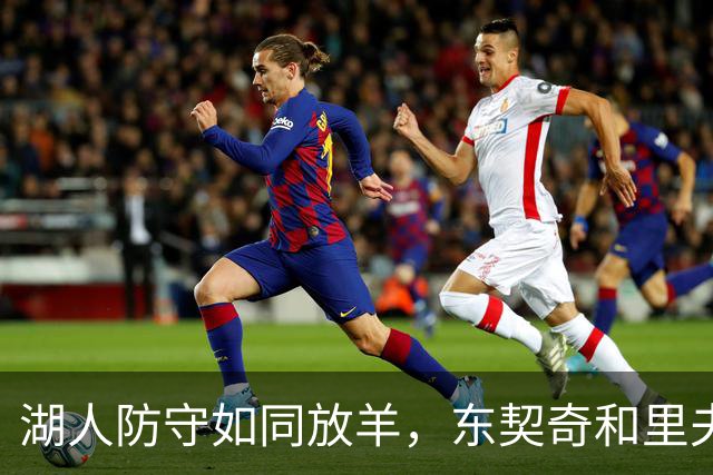 湖人防守如同放羊，东契奇和里夫斯压力山大！